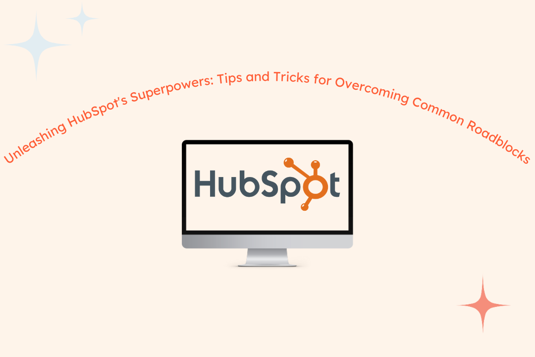 Unleashing HubSpot's Superpowers Tips and Tricks for Overcoming Common Roadblocks